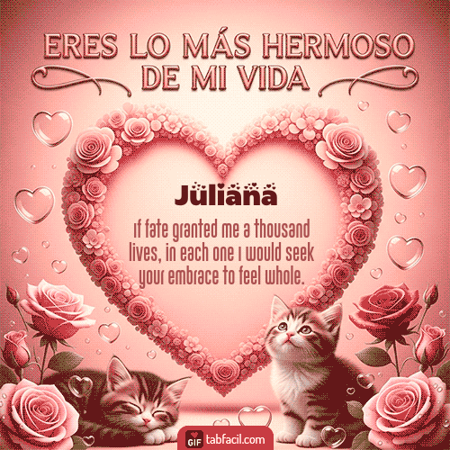 GIF Animado de Feliz Dia Amor para Juliana - Tú eres lo más hermoso de mi vida