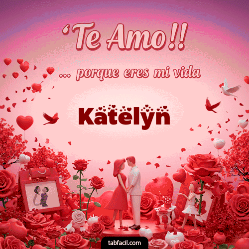 GIF Animado de Feliz Dia Amor para Katelyn - Te amo, porque eres mi vida
